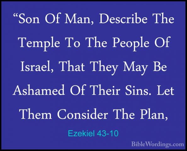Ezekiel 43-10 - "Son Of Man, Describe The Temple To The People Of"Son Of Man, Describe The Temple To The People Of Israel, That They May Be Ashamed Of Their Sins. Let Them Consider The Plan, 