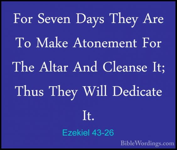 Ezekiel 43-26 - For Seven Days They Are To Make Atonement For TheFor Seven Days They Are To Make Atonement For The Altar And Cleanse It; Thus They Will Dedicate It. 