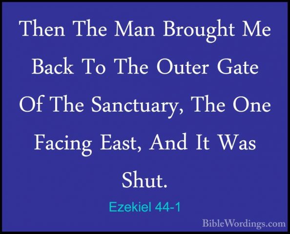 Ezekiel 44-1 - Then The Man Brought Me Back To The Outer Gate OfThen The Man Brought Me Back To The Outer Gate Of The Sanctuary, The One Facing East, And It Was Shut. 