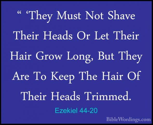 Ezekiel 44-20 - " 'They Must Not Shave Their Heads Or Let Their H" 'They Must Not Shave Their Heads Or Let Their Hair Grow Long, But They Are To Keep The Hair Of Their Heads Trimmed. 