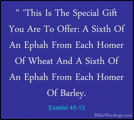 Ezekiel 45-13 - " 'This Is The Special Gift You Are To Offer: A S" 'This Is The Special Gift You Are To Offer: A Sixth Of An Ephah From Each Homer Of Wheat And A Sixth Of An Ephah From Each Homer Of Barley. 