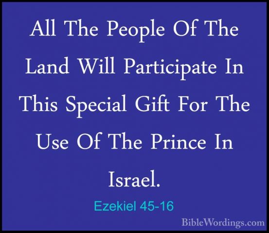 Ezekiel 45-16 - All The People Of The Land Will Participate In ThAll The People Of The Land Will Participate In This Special Gift For The Use Of The Prince In Israel. 