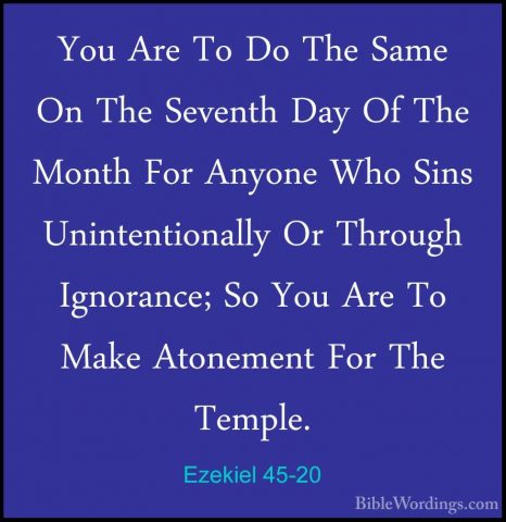 Ezekiel 45-20 - You Are To Do The Same On The Seventh Day Of TheYou Are To Do The Same On The Seventh Day Of The Month For Anyone Who Sins Unintentionally Or Through Ignorance; So You Are To Make Atonement For The Temple. 
