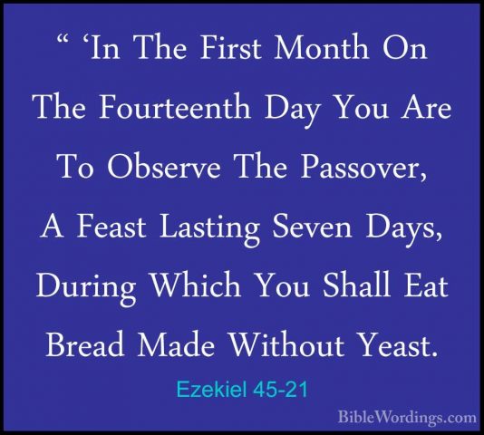 Ezekiel 45-21 - " 'In The First Month On The Fourteenth Day You A" 'In The First Month On The Fourteenth Day You Are To Observe The Passover, A Feast Lasting Seven Days, During Which You Shall Eat Bread Made Without Yeast. 