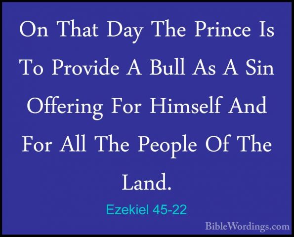 Ezekiel 45-22 - On That Day The Prince Is To Provide A Bull As AOn That Day The Prince Is To Provide A Bull As A Sin Offering For Himself And For All The People Of The Land. 