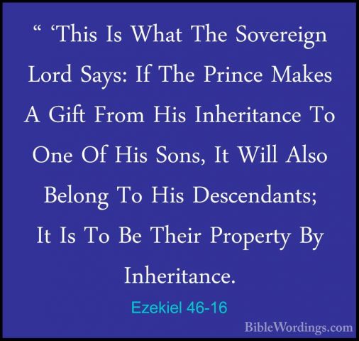Ezekiel 46-16 - " 'This Is What The Sovereign Lord Says: If The P" 'This Is What The Sovereign Lord Says: If The Prince Makes A Gift From His Inheritance To One Of His Sons, It Will Also Belong To His Descendants; It Is To Be Their Property By Inheritance. 