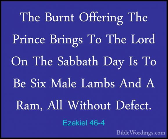 Ezekiel 46-4 - The Burnt Offering The Prince Brings To The Lord OThe Burnt Offering The Prince Brings To The Lord On The Sabbath Day Is To Be Six Male Lambs And A Ram, All Without Defect. 