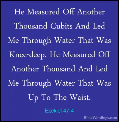 Ezekiel 47-4 - He Measured Off Another Thousand Cubits And Led MeHe Measured Off Another Thousand Cubits And Led Me Through Water That Was Knee-deep. He Measured Off Another Thousand And Led Me Through Water That Was Up To The Waist. 