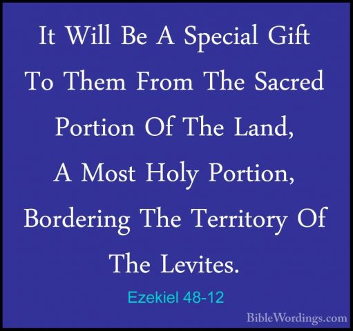 Ezekiel 48-12 - It Will Be A Special Gift To Them From The SacredIt Will Be A Special Gift To Them From The Sacred Portion Of The Land, A Most Holy Portion, Bordering The Territory Of The Levites. 