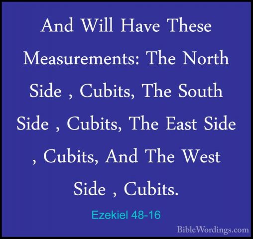 Ezekiel 48-16 - And Will Have These Measurements: The North SideAnd Will Have These Measurements: The North Side , Cubits, The South Side , Cubits, The East Side , Cubits, And The West Side , Cubits. 