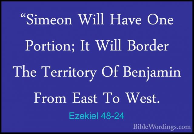 Ezekiel 48-24 - "Simeon Will Have One Portion; It Will Border The"Simeon Will Have One Portion; It Will Border The Territory Of Benjamin From East To West. 