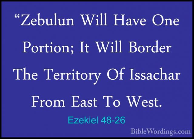 Ezekiel 48-26 - "Zebulun Will Have One Portion; It Will Border Th"Zebulun Will Have One Portion; It Will Border The Territory Of Issachar From East To West. 
