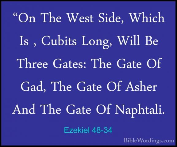 Ezekiel 48-34 - "On The West Side, Which Is , Cubits Long, Will B"On The West Side, Which Is , Cubits Long, Will Be Three Gates: The Gate Of Gad, The Gate Of Asher And The Gate Of Naphtali. 