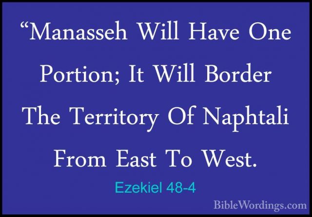 Ezekiel 48-4 - "Manasseh Will Have One Portion; It Will Border Th"Manasseh Will Have One Portion; It Will Border The Territory Of Naphtali From East To West. 