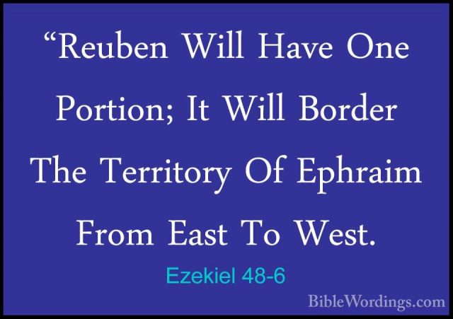 Ezekiel 48-6 - "Reuben Will Have One Portion; It Will Border The"Reuben Will Have One Portion; It Will Border The Territory Of Ephraim From East To West. 