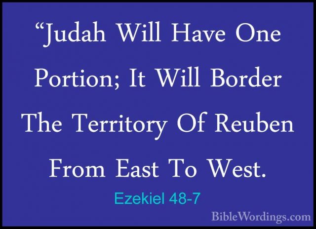 Ezekiel 48-7 - "Judah Will Have One Portion; It Will Border The T"Judah Will Have One Portion; It Will Border The Territory Of Reuben From East To West. 