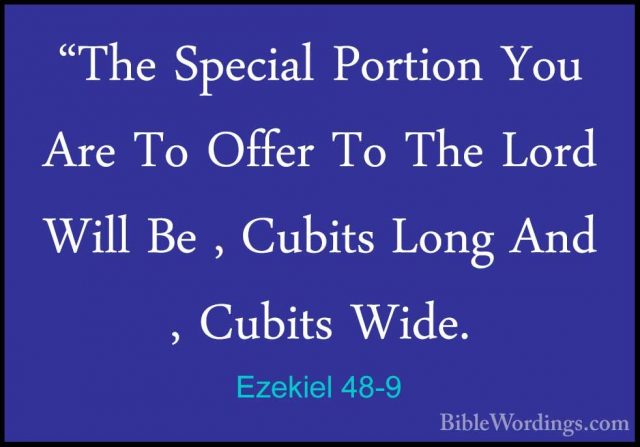 Ezekiel 48-9 - "The Special Portion You Are To Offer To The Lord"The Special Portion You Are To Offer To The Lord Will Be , Cubits Long And , Cubits Wide. 