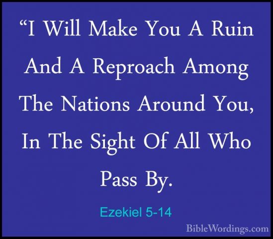 Ezekiel 5-14 - "I Will Make You A Ruin And A Reproach Among The N"I Will Make You A Ruin And A Reproach Among The Nations Around You, In The Sight Of All Who Pass By. 