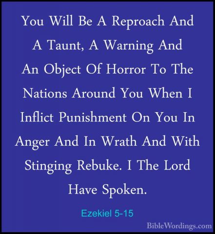 Ezekiel 5-15 - You Will Be A Reproach And A Taunt, A Warning AndYou Will Be A Reproach And A Taunt, A Warning And An Object Of Horror To The Nations Around You When I Inflict Punishment On You In Anger And In Wrath And With Stinging Rebuke. I The Lord Have Spoken. 