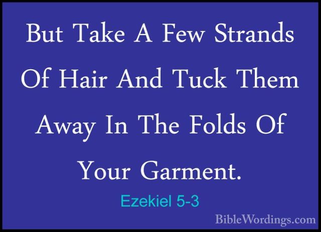 Ezekiel 5-3 - But Take A Few Strands Of Hair And Tuck Them Away IBut Take A Few Strands Of Hair And Tuck Them Away In The Folds Of Your Garment. 