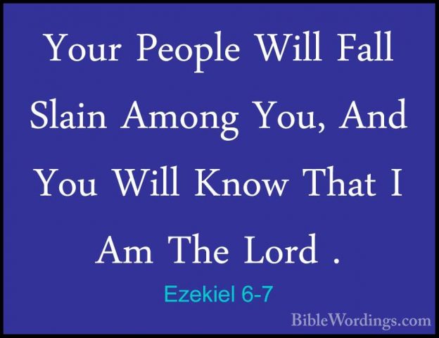 Ezekiel 6-7 - Your People Will Fall Slain Among You, And You WillYour People Will Fall Slain Among You, And You Will Know That I Am The Lord . 