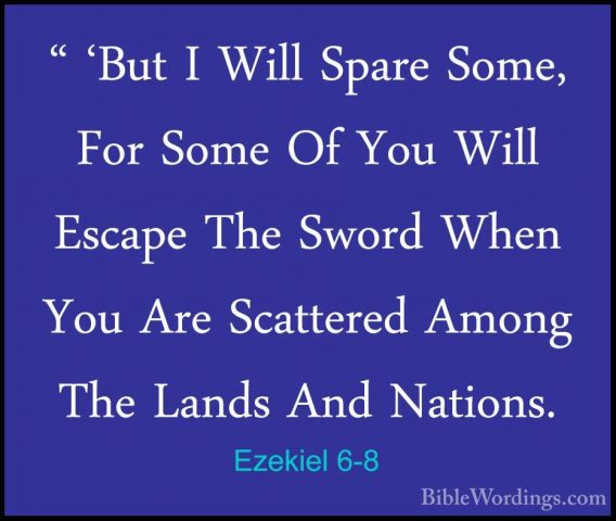Ezekiel 6-8 - " 'But I Will Spare Some, For Some Of You Will Esca" 'But I Will Spare Some, For Some Of You Will Escape The Sword When You Are Scattered Among The Lands And Nations. 