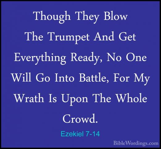Ezekiel 7-14 - Though They Blow The Trumpet And Get Everything ReThough They Blow The Trumpet And Get Everything Ready, No One Will Go Into Battle, For My Wrath Is Upon The Whole Crowd. 