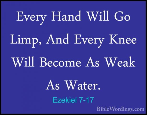 Ezekiel 7-17 - Every Hand Will Go Limp, And Every Knee Will BecomEvery Hand Will Go Limp, And Every Knee Will Become As Weak As Water. 