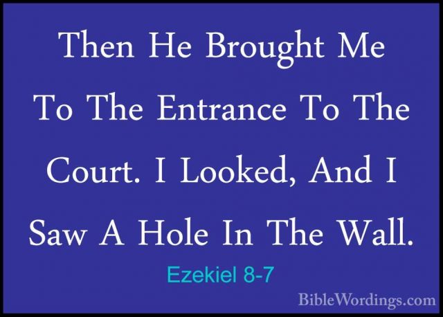 Ezekiel 8-7 - Then He Brought Me To The Entrance To The Court. IThen He Brought Me To The Entrance To The Court. I Looked, And I Saw A Hole In The Wall. 