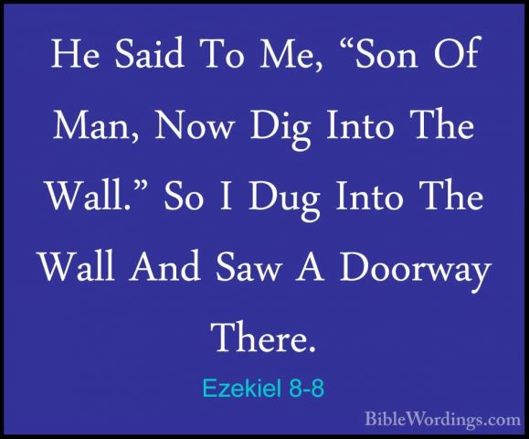 Ezekiel 8-8 - He Said To Me, "Son Of Man, Now Dig Into The Wall."He Said To Me, "Son Of Man, Now Dig Into The Wall." So I Dug Into The Wall And Saw A Doorway There. 