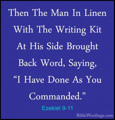 Ezekiel 9-11 - Then The Man In Linen With The Writing Kit At HisThen The Man In Linen With The Writing Kit At His Side Brought Back Word, Saying, "I Have Done As You Commanded."