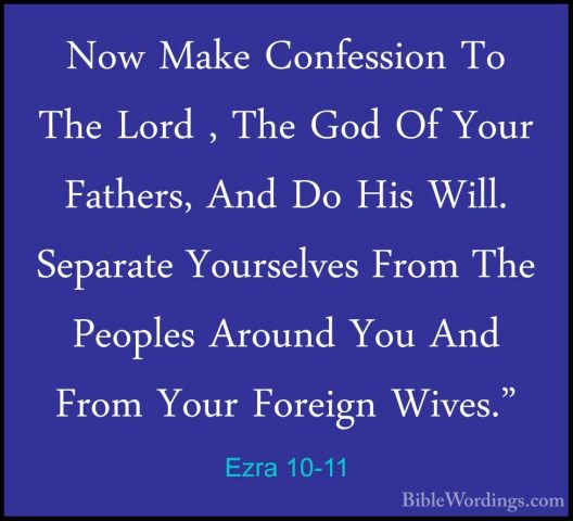 Ezra 10-11 - Now Make Confession To The Lord , The God Of Your FaNow Make Confession To The Lord , The God Of Your Fathers, And Do His Will. Separate Yourselves From The Peoples Around You And From Your Foreign Wives." 