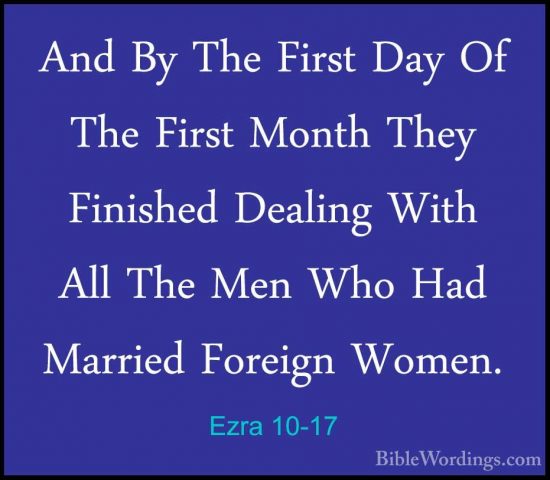 Ezra 10-17 - And By The First Day Of The First Month They FinisheAnd By The First Day Of The First Month They Finished Dealing With All The Men Who Had Married Foreign Women. 