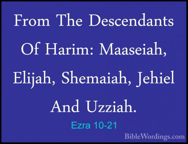 Ezra 10-21 - From The Descendants Of Harim: Maaseiah, Elijah, SheFrom The Descendants Of Harim: Maaseiah, Elijah, Shemaiah, Jehiel And Uzziah. 