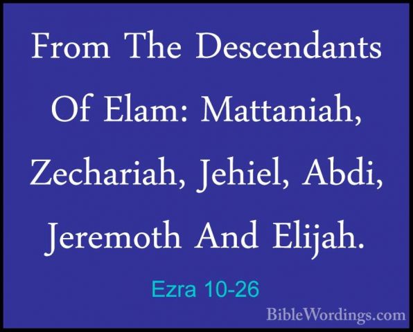 Ezra 10-26 - From The Descendants Of Elam: Mattaniah, Zechariah,From The Descendants Of Elam: Mattaniah, Zechariah, Jehiel, Abdi, Jeremoth And Elijah. 