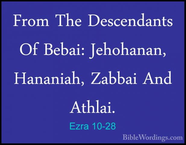 Ezra 10-28 - From The Descendants Of Bebai: Jehohanan, Hananiah,From The Descendants Of Bebai: Jehohanan, Hananiah, Zabbai And Athlai. 