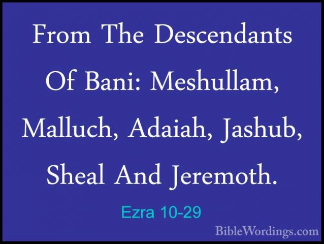 Ezra 10-29 - From The Descendants Of Bani: Meshullam, Malluch, AdFrom The Descendants Of Bani: Meshullam, Malluch, Adaiah, Jashub, Sheal And Jeremoth. 