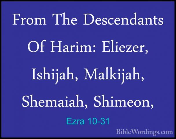 Ezra 10-31 - From The Descendants Of Harim: Eliezer, Ishijah, MalFrom The Descendants Of Harim: Eliezer, Ishijah, Malkijah, Shemaiah, Shimeon, 