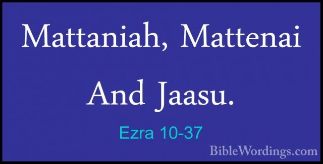 Ezra 10-37 - Mattaniah, Mattenai And Jaasu.Mattaniah, Mattenai And Jaasu. 