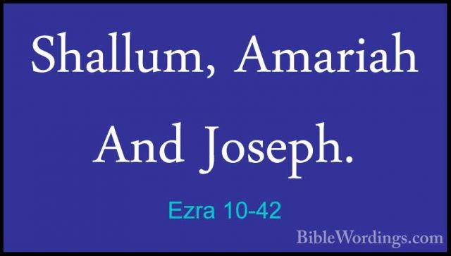 Ezra 10-42 - Shallum, Amariah And Joseph.Shallum, Amariah And Joseph. 