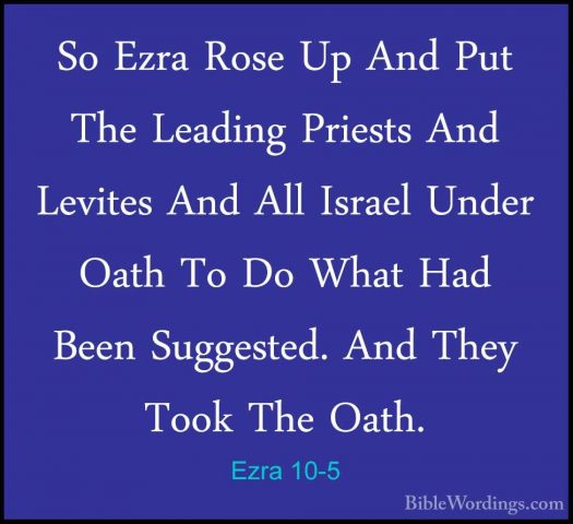 Ezra 10-5 - So Ezra Rose Up And Put The Leading Priests And LevitSo Ezra Rose Up And Put The Leading Priests And Levites And All Israel Under Oath To Do What Had Been Suggested. And They Took The Oath. 