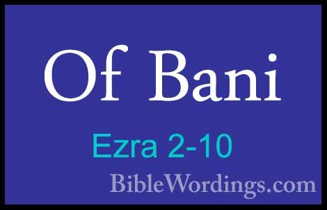 Ezra 2-10 - Of BaniOf Bani  