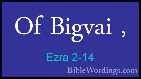 Ezra 2-14 - Of Bigvai ,Of Bigvai , 