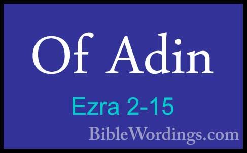 Ezra 2-15 - Of AdinOf Adin  