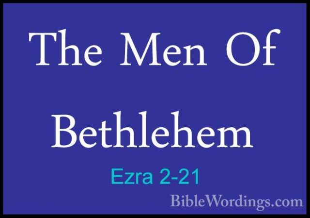 Ezra 2-21 - The Men Of BethlehemThe Men Of Bethlehem  