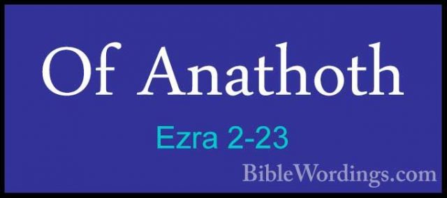 Ezra 2-23 - Of AnathothOf Anathoth  