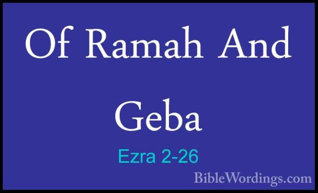 Ezra 2-26 - Of Ramah And GebaOf Ramah And Geba  