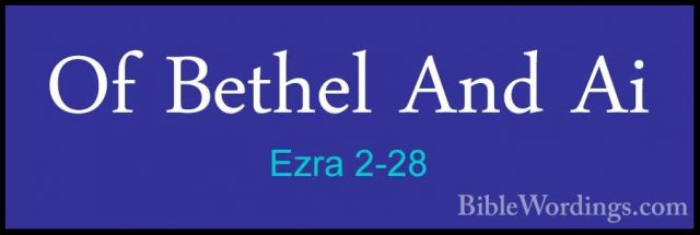 Ezra 2-28 - Of Bethel And AiOf Bethel And Ai  
