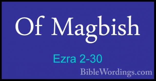 Ezra 2-30 - Of MagbishOf Magbish  