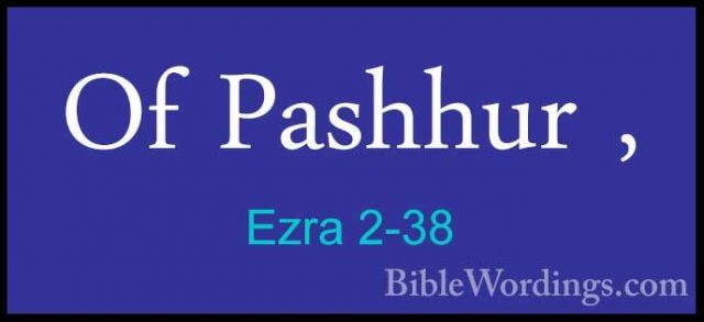Ezra 2-38 - Of Pashhur ,Of Pashhur , 